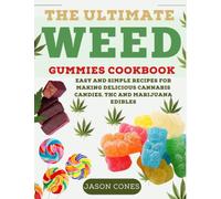 The Ultimate Weed Gummies Cookbook: Easy and Simple Recipes for Making Delicious Cannabis Candies, THC and Marijuana Edibles (With Full Color Pictures) (Edibles Cookbooks)