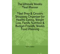The Ultimate Weekly Meal Planner: Meal Prep & Grocery Shopping Organizer for Healthy Eating, Weight Loss, Family Nutrition & Budget-Friendly Weekly Food Planning