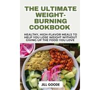 THE ULTIMATE WEIGHT-BURNING COOKBOOK: Healthy, High-Flavor Meals to Help You Lose Weight Without Giving Up the Food You Love