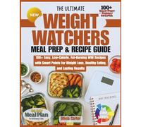 The Ultimate Weight Watchers Meal Prep & Recipe Guide Cookbook:100+ Easy, Low-Calorie, Fat-Burning WW Recipes with Smart Points for Weight Loss, Healthy Eating, and Lasting Results