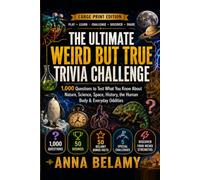 The Ultimate Weird But True Trivia Challenge: 1,000 Questions to Test What You Know About Nature, Science, Space, History, the Human Body & Everyday Oddities