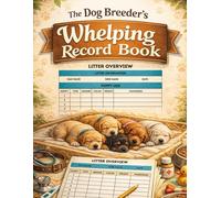 The Ultimate Whelping Journal: Track Birth Times, Weight, Gender and Markings