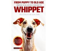The Ultimate Whippet Big Guide: Everything You Will Ever Need To Know About The Whippet Book