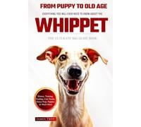 The Ultimate Whippet Owners Big Guide Book: Whippet Care, Training, Puppies, Behaviour and so much more.