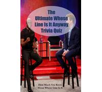 The Ultimate Whose Line Is It Anyway Trivia Quiz: How Much You Know About Whose Line Is It Anyway: Whose Line Is It Anyway Trivia Quiz Book