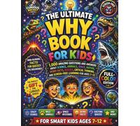 The Ultimate Why Book for Kids (Full-Color Edition): 1,000 Amazing Questions and Answers About Science, Animals, Space, Nature, Weird Facts, Quizzes, Critical Thinking, Screen-Free Learning Ages 7-12