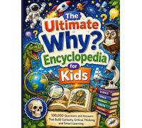 The Ultimate “Why?” Encyclopedia for Kids: 100,000 Questions and Answers That Build Curiosity, Critical Thinking, and Smart Learning