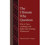 The Ultimate Why Question: Why is There Anything at All Rather Than Nothing Whatsoever? (Studies in Philosophy & the History of Philosophy): 54