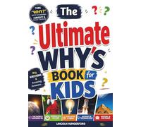 The Ultimate Why’s Book for Kids: Big Questions & Amazing Answers That Turn Everyday “Why?” Questions Into Knowledge, Curiosity, and Smart Thinking for Kids Ages 6-12