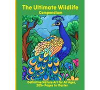The Ultimate Wildlife Compendium: Definitive Nature Art for All Ages, 205+ Pages to Master