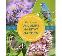 The Ultimate Wildlife Habitat Garden: Attract and Support Birds, Bees, and Butterflies
