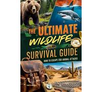The Ultimate Wildlife Survival Guide: How to Escape 250 Animal Attacks: A comprehensive guide on surviving encounters with dangerous animals worldwide.