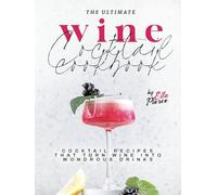 The Ultimate Wine Cocktail Cookbook: Cocktail Recipes That Turn Wine into Wondrous Drinks
