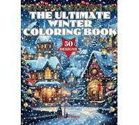 The Ultimate Winter Coloring Book: Winter Coloring Book for Adults and Seniors with Winter Scenes, Charming Animals, Winter Holiday Home Interiors, and Christmas Ornaments