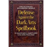 The Ultimate Wizarding World Defense Against the Dark Arts Spellbook : An Essential Guide to Magical Combat in the World of Harry Potter