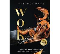 The Ultimate WOK Cookbook: Cooking Made Easy Using Your Wok and These Top Recipes