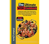 The Ultimate Wok Cookbook: Unlock the Secrets of Stir-Frying Success with Advanced Techniques and a Bounty of New, Mouthwatering Recipes to Keep Your Wok Sizzling (Health & Wellness)