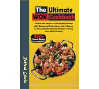 The Ultimate Wok Cookbook: Unlock the Secrets of Stir-Frying Success with Advanced Techniques and a Bounty of New, Mouthwatering Recipes to Keep Your Wok Sizzling: 2 (Health & Wellness)