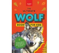 The Ultimate Wolf Book for Kids: Wolf Facts for Kids Gray, Arctic, Red & Ethiopian Wolves, Pack Behaviour, Photos & Quiz: 39 (Animal Books for Kids)