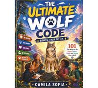 The Ultimate Wolf Code Book For Kids: 101 Fun Ways to Be Brave, Smart, Kind, and Strong Like a Wolf