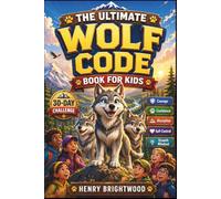 The Ultimate Wolf Code Book For Kids: Build Courage, Confidence, Discipline, Emotional Control, and a Growth Mindset Through Powerful Stories, Life Lessons, and Real-Life Practice