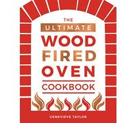 The Ultimate Wood-Fired Oven Cookbook: Recipes, Tips and Tricks that Make the Most of Your Outdoor Oven (Cooking with Fire and Outdoor Cooking)
