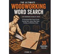 The Ultimate Woodworking Word Search: Learn Woodworking Vocabulary Through 30 Educational Word Search Puzzles Covering Tools, Joinery, Wood Types, Finishing, and Workshop Safety