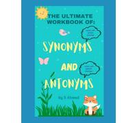 The Ultimate Workbook of: Synonyms and Antonyms: Suitable for 11+ preparation, KS2 SATS, US grades 3-5