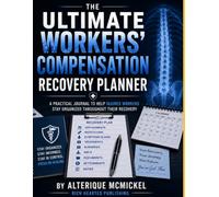 The Ultimate Workers’ Compensation Recovery Planner: A Practical Journal to Help injured Workers Stay Organized Throughout Their Recovery