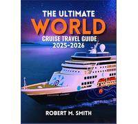 THE ULTIMATE WORLD CRUISE TRAVEL GUIDE 2025-2026: Your Complete Handbook to Exploring the Seas - Routes, Tips, and Experiences Across Every Continent