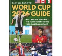 The Ultimate World Cup 2026 Guide: The Complete Preview to the Tournament in the USA, Canada & Mexico