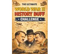 The Ultimate World War II History Buff Challenge.: 500+ Surprising Trivia Questions and Astonishing Facts That Will Change the Way You See WWII