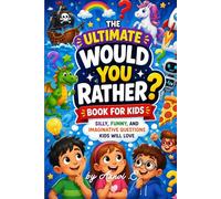 The Ultimate Would You Rather? Book for Kids: Silly, Funny, and Imaginative Questions Kids Will Love