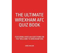 The Ultimate Wrexham AFC Quiz Book - Featuring over 200 Questions from the 'Welcome to Wrexham' Era