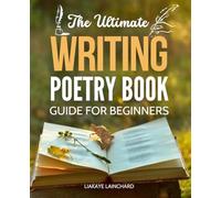 The Ultimate Writing Poetry Book Guide For Beginners: Unlock Your Poetic Potential with Expert Guidance