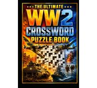 The Ultimate WW2 Crossword Puzzle Book: Challenging World War II Crosswords Featuring Historic Battles, Military Leaders, Weapons, Codebreaking, ... for Adults, Seniors, and History Enthusiasts