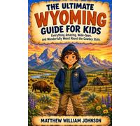 The Ultimate Wyoming Guide for Kids: Everything Amazing, Wide-Open, and Wonderfully Weird About the Cowboy State (Ultimate State Guides for Kids)