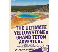 THE ULTIMATE YELLOWSTONE & GRAND TETON ADVENTURE: A 2025 GUIDE FOR NATURE LOVERS AND EXPLORERS