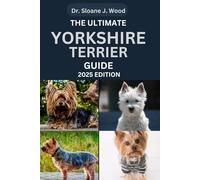 THE ULTIMATE YORKSHIRE TERRIER GUIDE: Everything You Need To Know About Care, Training And Loving Your Yorkie (EVERYTHING DOGS)