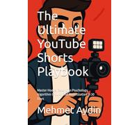 The Ultimate YouTube Shorts Playbook: Master Hooks, Retention Psychology, Algorithm Growth and Monetization in 30 Days
