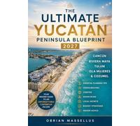 THE ULTIMATE YUCATÁN PENINSULA BLUEPRINT 2027: Cancún, Riviera Maya, Tulum, Isla Mujeres & Cozumel: Essential Planning Tips, Hidden Beaches, Cenotes, ... Insider Advice for an Unforgettable Caribb