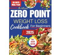 The Ultimate Zero Point Weight Loss Cookbook for Beginners: Super Easy, No-Point Recipes to Lose Weight Fast Without Counting Calories | 100+ Quick & Delicious Meals, 30-Day Meal Plan