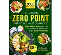 The Ultimate Zero-Point Weight Loss Diet Cookbook: 2000 Days of Flavorful and Healthy Recipes for Sustainable Weight Loss and a Healthier Lifestyle. ... Meal Plan with Complete Nutrition Facts