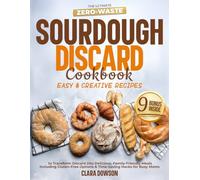 The Ultimate Zero-Waste Sourdough Discard Cookbook: Easy & Creative Recipes to Transform Discard into Delicious, Family-Friendly Meals - Including Gluten-Free Options & Time-Saving Hacks for Busy Moms