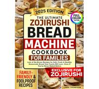 The Ultimate Zojirushi Bread Machine Cookbook for Families: Lots of No-Stress Recipes for Soft, Fresh & Healthy Homemade Bread Your Family Will Love-Even If You’ve Never Baked Before