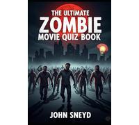 The Ultimate Zombie Movie Quiz Book: Over 500 Questions on Undead Cinema - From Classic Horror to Modern Thrillers