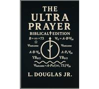 THE ULTRA PRAYER: Biblical Foundations of Reality-Shaping Prayer