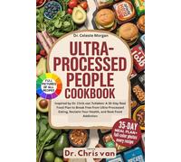 The Ultra-Processed People Cookbook: Inspired by Dr. Chris van Tulleken: A 35-Day Real Food Plan to Break Free from Ultra-Processed Eating, Reclaim Your Health, and Beat Food Addiction