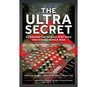 The Ultra Secret : Guarding the Secrets that Won the Second World War