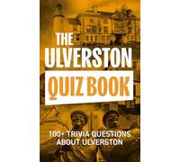 The Ulverston Quiz Book: 100+ Trivia Questions about Ulverston (The Local Quiz Book Series)